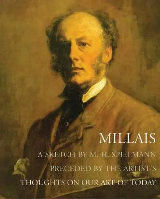 Millais - M. H. Spielmann vázlata, melyet a művész gondolatai előznek meg mai művészetünkről - Millais - A Sketch by M. H. Spielmann, Preceded by the Artist's Thoughts on our Art of Today