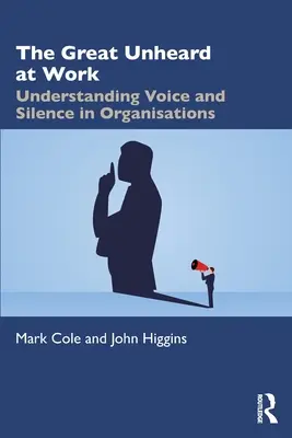 A nagy hallatlan a munkahelyen: A hang és a csend megértése a szervezetekben - The Great Unheard at Work: Understanding Voice and Silence in Organisations