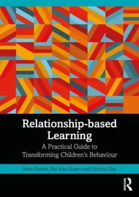 Kapcsolatalapú tanulás: Gyakorlati útmutató a gyermekek viselkedésének átalakításához - Relationship-Based Learning: A Practical Guide to Transforming Children's Behaviour