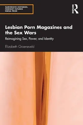 Leszbikus pornómagazinok és a szexháborúk: a szex, a hatalom és az identitás újragondolása - Lesbian Porn Magazines and the Sex Wars: Reimagining Sex, Power, and Identity