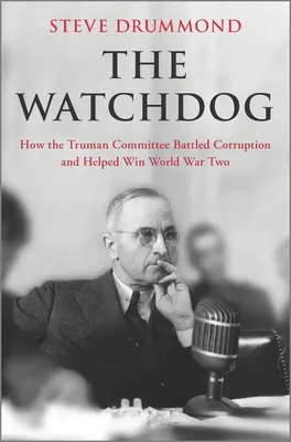 Az őrkutya: Hogyan küzdött a Truman-bizottság a korrupció ellen és segített megnyerni a második világháborút? - The Watchdog: How the Truman Committee Battled Corruption and Helped Win World War Two