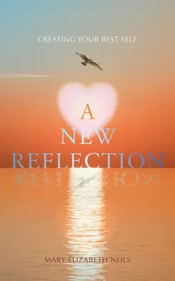 A New Reflection: A legjobb énünk megteremtése - A New Reflection: Creating Your Best Self