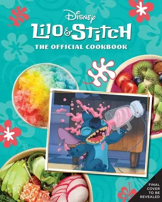 Lilo és Stitch: A hivatalos szakácskönyv: 50 recept, amit az 'Ohana-nak készíthetsz - Lilo and Stitch: The Official Cookbook: 50 Recipes to Make for Your 'Ohana