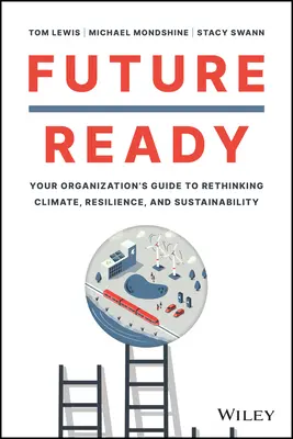 Jövőre készen: A szervezet útmutatója az éghajlat, a rugalmasság és a fenntarthatóság újragondolásához - Future Ready: Your Organization's Guide to Rethinking Climate, Resilience, and Sustainability