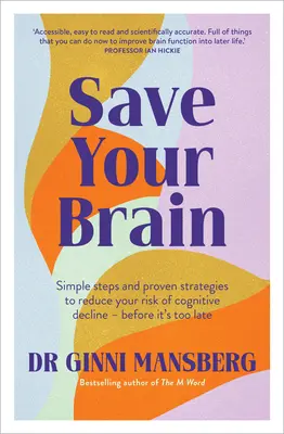 Save Your Brain: Egyszerű lépések és bevált stratégiák a kognitív hanyatlás kockázatának csökkentésére - mielőtt túl késő lenne - Save Your Brain: Simple Steps and Proven Strategies to Reduce Your Risk of Cognitive Decline - Before It's Too Late