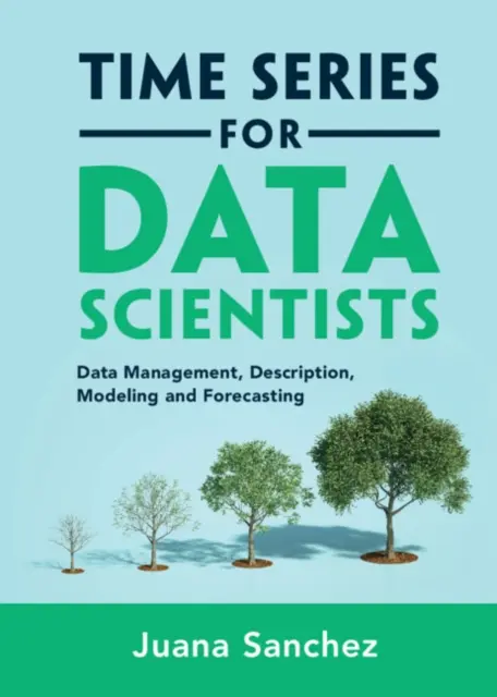 Idősorok adattudósoknak - Adatkezelés, leírás, modellezés és előrejelzés (Juana Sanchez (University of California Los Angeles)) - Time Series for Data Scientists - Data Management, Description, Modeling and Forecasting (Sanchez Juana (University of California Los Angeles))