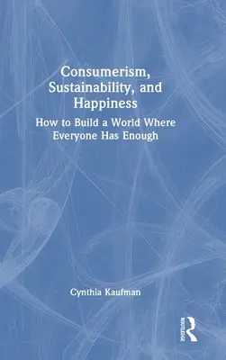 Fogyasztás, fenntarthatóság és boldogság: Hogyan építsünk egy olyan világot, ahol mindenkinek van elég pénze? - Consumerism, Sustainability, and Happiness: How to Build a World Where Everyone Has Enough