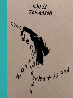 Chris Johanson: Tekintettel az ismeretlen tudására azzal, ami van, és - Chris Johanson: Considering Unknow Know with What Is, and