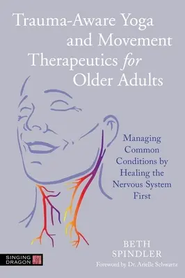 Trauma-tudatos jóga és mozgásterápia idősebb felnőttek számára: Gyakori állapotok kezelése az idegrendszer első gyógyításával - Trauma-Aware Yoga and Movement Therapeutics for Older Adults: Managing Common Conditions by Healing the Nervous System First