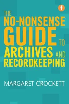 Non-Nonsense Guide to Archives and Recordkeeping (Az archiválás és az irattározás egyszerű útmutatója) - No-Nonsense Guide to Archives and Recordkeeping