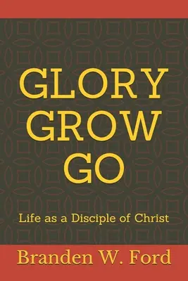 Glory Grow Go: Élet Krisztus tanítványaként - Glory Grow Go: Life as a Disciple of Christ