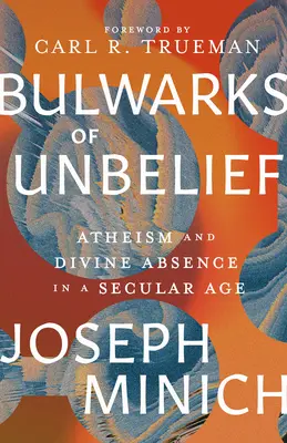 A hitetlenség bástyái: Ateizmus és istenhiány egy szekuláris korban - Bulwarks of Unbelief: Atheism and Divine Absence in a Secular Age