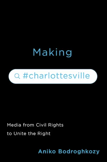 Making #Charlottesville: A média a polgárjogoktól a jobboldal egyesítéséig - Making #Charlottesville: Media from Civil Rights to Unite the Right