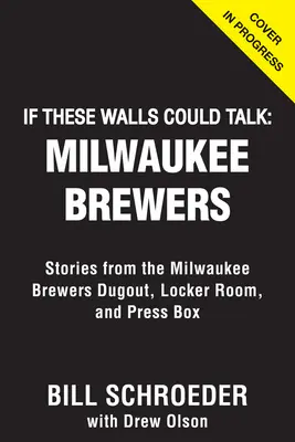 Ha ezek a falak beszélni tudnának: Milwaukee Brewers: Milwaukee Brewers Dugout, Locker Room, and Press Box: Stories from the Milwaukee Brewers Dugout, Locker Room, and Press Box - If These Walls Could Talk: Milwaukee Brewers: Stories from the Milwaukee Brewers Dugout, Locker Room, and Press Box