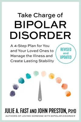 Vedd kezedbe a bipoláris zavar kezelését: Egy 4 lépéses terv önnek és szeretteinek a betegség kezeléséhez és a tartós stabilitás megteremtéséhez - Take Charge of Bipolar Disorder: A 4-Step Plan for You and Your Loved Ones to Manage the Illness and Create Lasting Stability