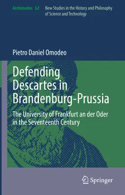 Descartes védelme Brandenburg-Poroszországban: Frankfurt an der Oder-i Egyetem a XVII. században - Defending Descartes in Brandenburg-Prussia: The University of Frankfurt an Der Oder in the Seventeenth Century