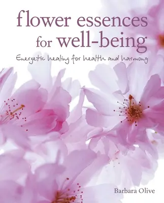 Virágesszenciák a jó közérzetért: Energetikus gyógyítás az egészségért és harmóniáért - Flower Essences for Well-Being: Energetic Healing for Health and Harmony