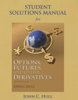 Student Solutions Manual for Options, Futures, and Other Derivatives (Opciók, határidős ügyletek és egyéb származtatott ügyletek) - Student Solutions Manual for Options, Futures, and Other Derivatives