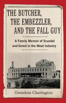 A hentes, a sikkasztó és a bűnbak: Családi emlékirat a húsipar botrányairól és kapzsiságáról - The Butcher, the Embezzler, and the Fall Guy: A Family Memoir of Scandal and Greed in the Meat Industry