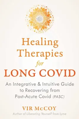 Gyógyító terápiák a hosszú Covidhoz: Integratív és intuitív útmutató a poszt-akut Covidból való felépüléshez - Healing Therapies for Long Covid: An Integrative and Intuitive Guide to Recovering from Post-Acute Covid