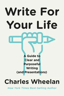 Írj az életedért: A Guide to Clear and Purposeful Writing (and Presentations): A Guide to Clear and Purposeful Writing (and Presentations) - Write for Your Life: A Guide to Clear and Purposeful Writing (and Presentations)