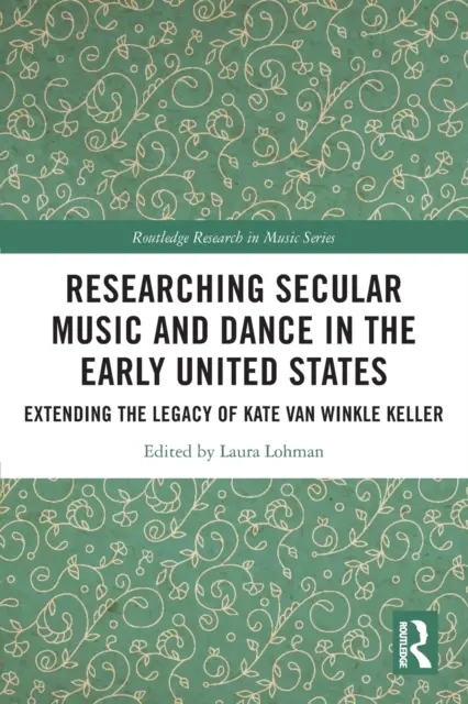 A világi zene és tánc kutatása a korai Egyesült Államokban: Kate Van Winkle Keller örökségének kiterjesztése - Researching Secular Music and Dance in the Early United States: Extending the Legacy of Kate Van Winkle Keller