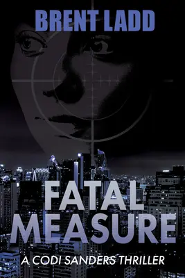 Végzetes intézkedés: A Codi Sanders Thriller - Fatal Measure: A Codi Sanders Thriller