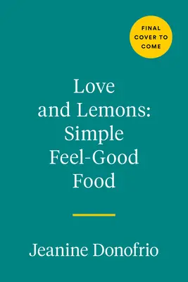 Love and Lemons Simple Feel Good Food: 125 növényközpontú étel most vagy előre elkészítve - Love and Lemons Simple Feel Good Food: 125 Plant-Focused Meals to Enjoy Now or Make Ahead