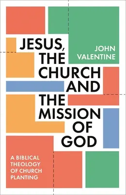 Jézus, az egyház és Isten küldetése: A gyülekezetalapítás bibliai teológiája - Jesus, the Church and the Mission of God: A Biblical Theology of Church Planting