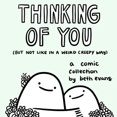 Rád gondolok (de nem úgy, mint egy furcsa, hátborzongató módon): A Comic Collection - Thinking of You (But Not Like in a Weird Creepy Way): A Comic Collection