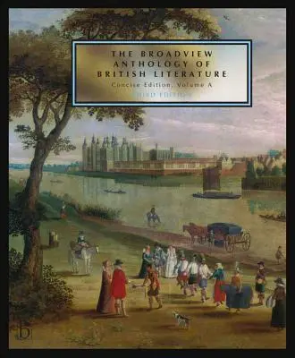 The Broadview Anthology of British Literature: Concise Volume a - Harmadik kiadás: A középkor - A reneszánsz és a korai XVII. század - The Broadview Anthology of British Literature: Concise Volume a - Third Edition: The Medieval Period - The Renaissance and the Early Seventeenth Centu