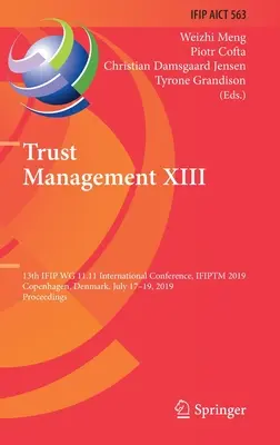 Trust Management XIII: 13th Ifip Wg 11.11 International Conference, Ifiptm 2019, Koppenhága, Dánia, 2019. július 17-19., Proceedings (Jegyzetek) - Trust Management XIII: 13th Ifip Wg 11.11 International Conference, Ifiptm 2019, Copenhagen, Denmark, July 17-19, 2019, Proceedings
