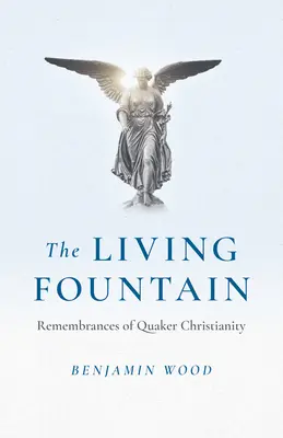 Az élő szökőkút: A kvéker kereszténység emlékei - The Living Fountain: Remembrances of Quaker Christianity