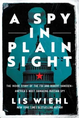 A Spy in Plain Sight: Az FBI és Robert Hanssen - Amerika legkárosabb orosz kémje - belső története - A Spy in Plain Sight: The Inside Story of the FBI and Robert Hanssen--America's Most Damaging Russian Spy