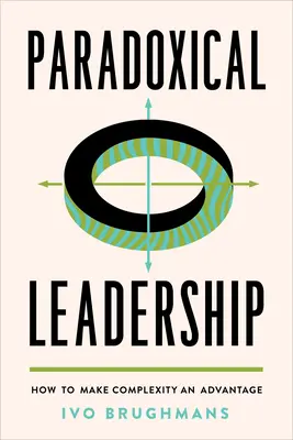 Paradox vezetés: Hogyan tegyük a komplexitást előnnyé - Paradoxical Leadership: How to Make Complexity an Advantage