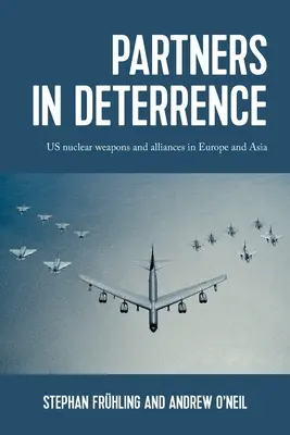Partners in Deterrence: USA nukleáris fegyverei és szövetségei Európában és Ázsiában - Partners in Deterrence: Us Nuclear Weapons and Alliances in Europe and Asia