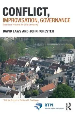 Konfliktus, improvizáció, kormányzás: Utcai gyakorlatok a városi demokráciáért - Conflict, Improvisation, Governance: Street Level Practices for Urban Democracy