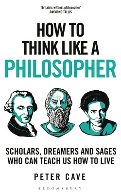 Hogyan gondolkodjunk filozófusként? Tudósok, álmodozók és bölcsek, akik megtaníthatnak minket arra, hogyan éljünk - How to Think Like a Philosopher: Scholars, Dreamers and Sages Who Can Teach Us How to Live