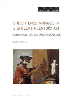 Felvilágosult állatok a tizennyolcadik századi művészetben: Sensation, Matter, and Knowledge - Enlightened Animals in Eighteenth-Century Art: Sensation, Matter, and Knowledge