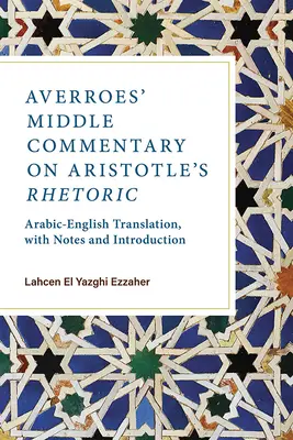 Averroes középső kommentárja Arisztotelész retorikájához: Arab-angol fordítás, jegyzetekkel és bevezetéssel - Averroes' Middle Commentary on Aristotle's Rhetoric: Arabic-English Translation, with Notes and Introduction