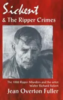 Sickert és a Hasfelmetsző bűntettek: Az 1888-as Hasfelmetsző-gyilkosságok és a művész Walter Richard Sickert - Sickert and the Ripper Crimes: 1888 Ripper Murders and the artist Walter Richard Sickert