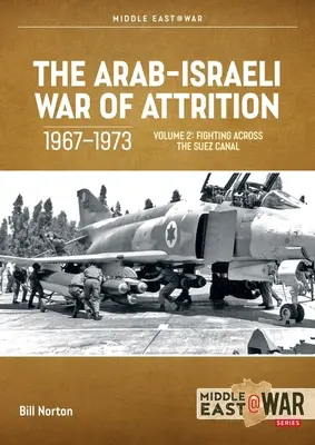 Az arab-izraeli kimerítő háború, 1967-1973: kötet: Harcok a Szuezi-csatornán át - The Arab-Israeli War of Attrition, 1967-1973: Volume 2: Fighting Across the Suez Canal