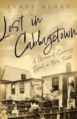 Lost in Cabbagetown: Emlékirat a túlélő gyerekkorról az 1960-as évek Torontójában - Lost in Cabbagetown: A Memoir of Surviving Boyhood in 1960s Toronto