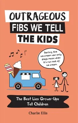 Felháborító hazugságok, amiket a gyerekeknek mondunk: A legjobb hazugságok, amiket a felnőttek mondanak a gyerekeknek - Outrageous Fibs We Tell the Kids: The Best Lies Grown-Ups Tell Children