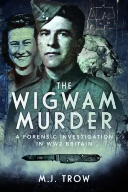 A Wigwam-gyilkosság: Wigwig: Egy törvényszéki nyomozás a 2. világháborúban Nagy-Britanniában - The Wigwam Murder: A Forensic Investigation in Ww2 Britain