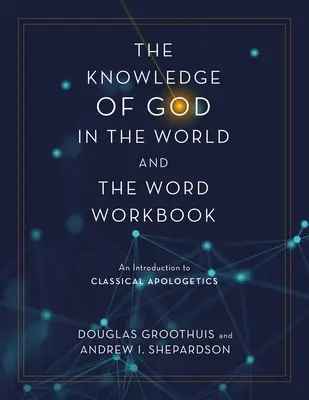 Az Isten ismerete a világban és az Igében munkafüzet: Bevezetés a klasszikus apologetikába - The Knowledge of God in the World and the Word Workbook: An Introduction to Classical Apologetics