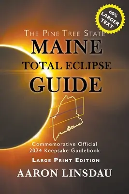 Maine-i teljes napfogyatkozás kalauz (NAGYNYOMÓS NYOMDATÚ KIADÁS): Hivatalos 2024-es emlékkönyv: Hivatalos 2024-es emlékkönyv - Maine Total Eclipse Guide (LARGE PRINT EDITION): Official Commemorative 2024 Keepsake Guidebook