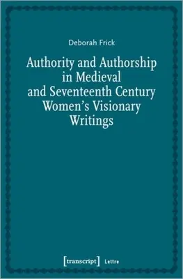 A tekintély és a szerzőség a középkori és tizenhetedik századi női látomásos írásokban - Authority and Authorship in Medieval and Seventeenth Century Women's Visionary Writings