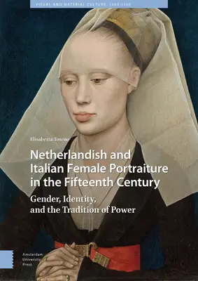 Holland és olasz női portrék a tizenötödik században: Gender, Identity, and the Tradition of Power (Nemek, identitás és a hatalom hagyománya) - Netherlandish and Italian Female Portraiture in the Fifteenth Century: Gender, Identity, and the Tradition of Power