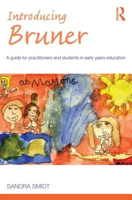 Bruner bemutatása: Útmutató a kisgyermekkori nevelésben dolgozó szakemberek és tanulók számára - Introducing Bruner: A Guide for Practitioners and Sudents in Early Years Education